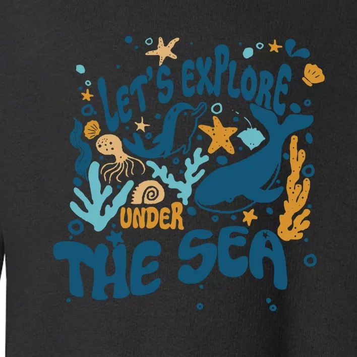 Lets Explore Under The Sea Funny Teacher Life Ocean Animal Toddler Sweatshirt