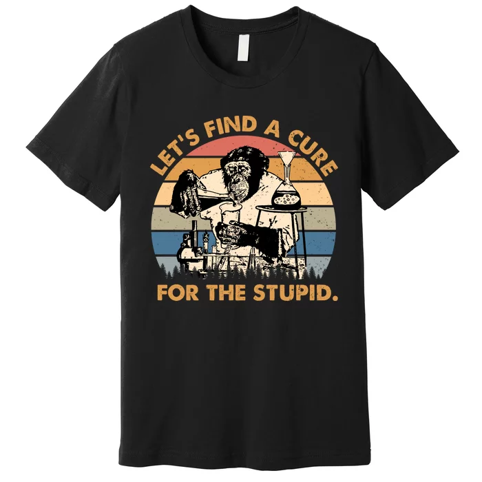 Lets Find A Cure For The Stupid Vintage Premium T-Shirt