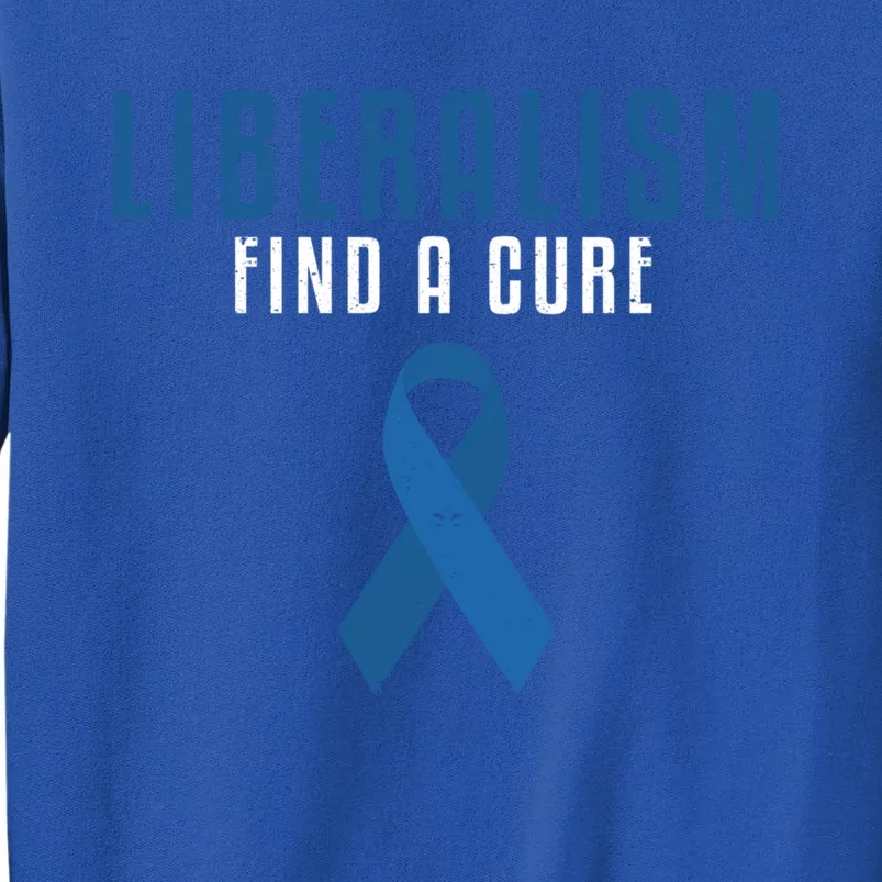 Liberalism Find A Cure Funny Conservative Political Election Meaningful Gift Sweatshirt