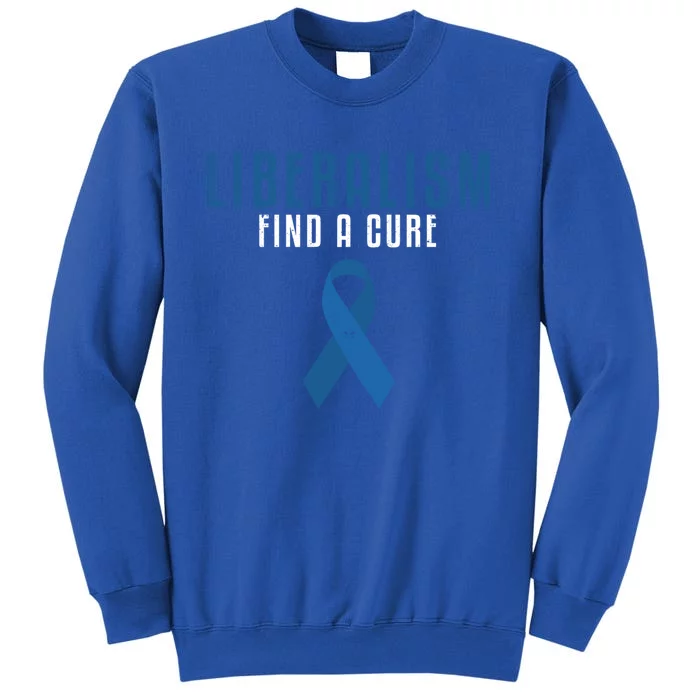 Liberalism Find A Cure Funny Conservative Political Election Meaningful Gift Sweatshirt