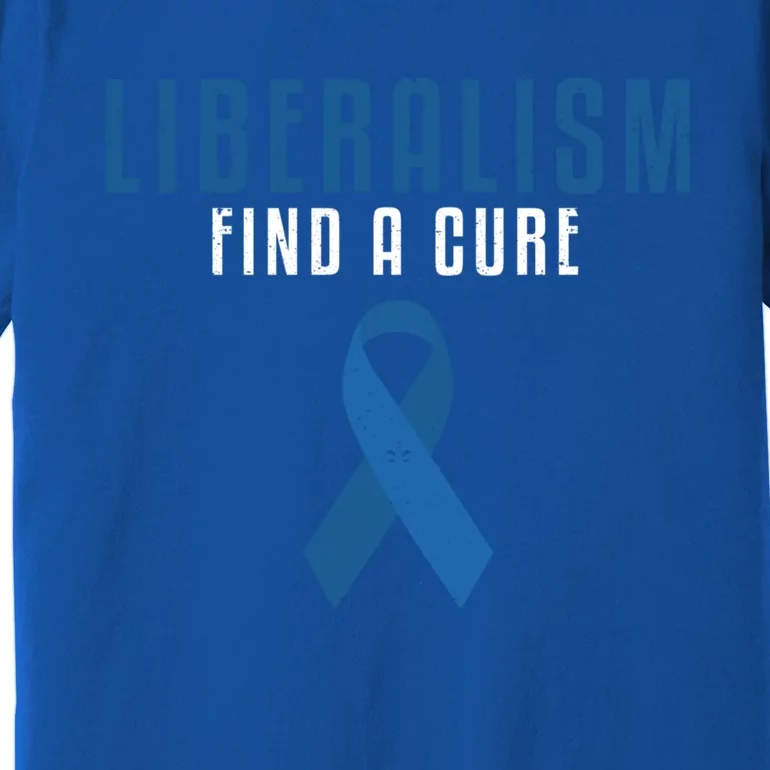 Liberalism Find A Cure Funny Conservative Political Election Meaningful Gift Premium T-Shirt