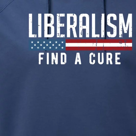 Liberalism Find A Cure Anti Liberal Gift Gift Performance Fleece Hoodie