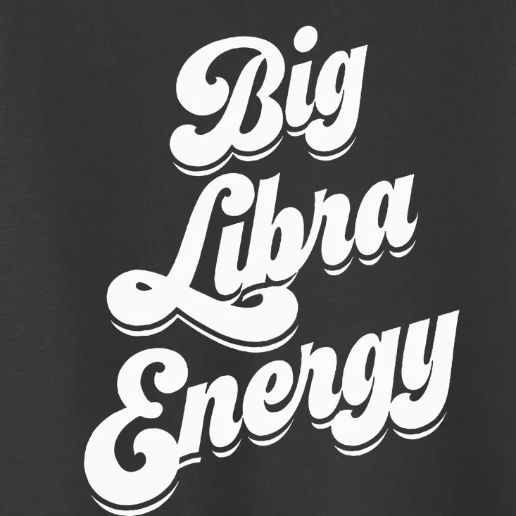 Libra Funny Big Libra Energy Zodiac Sign Toddler T-Shirt