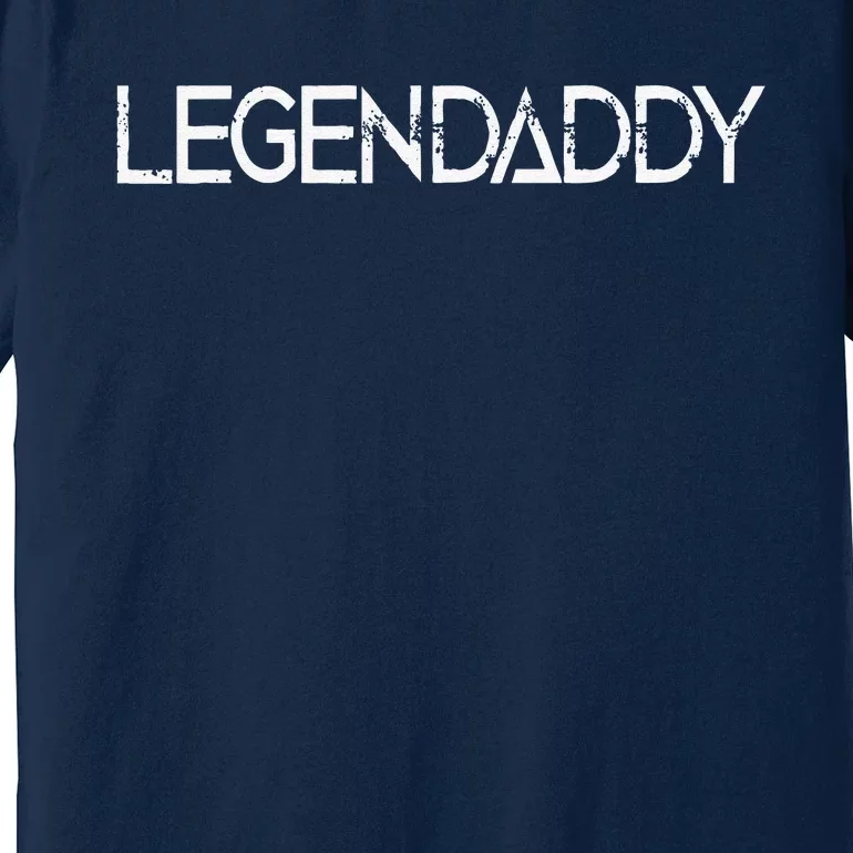 Legendaddy Fathers Day Father Dad Papa Legend Daddy Gift Premium T-Shirt