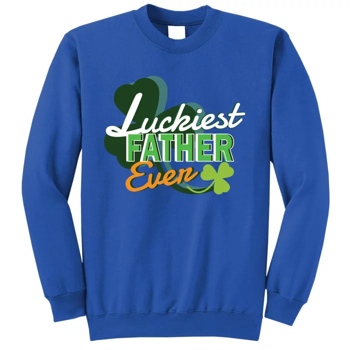 Luckiest Father Ever St Patricks Day Irish Fathersday Gift Tall Sweatshirt