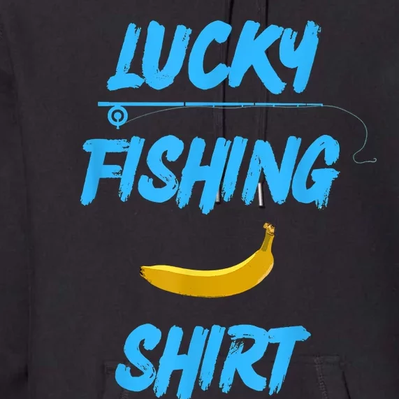 LUCKY FISHING Funny Banana Humor Premium Hoodie