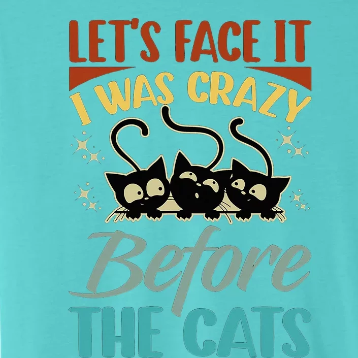 LetS Face It I Was Crazy Before The Cats Cats Lovers ChromaSoft Performance T-Shirt