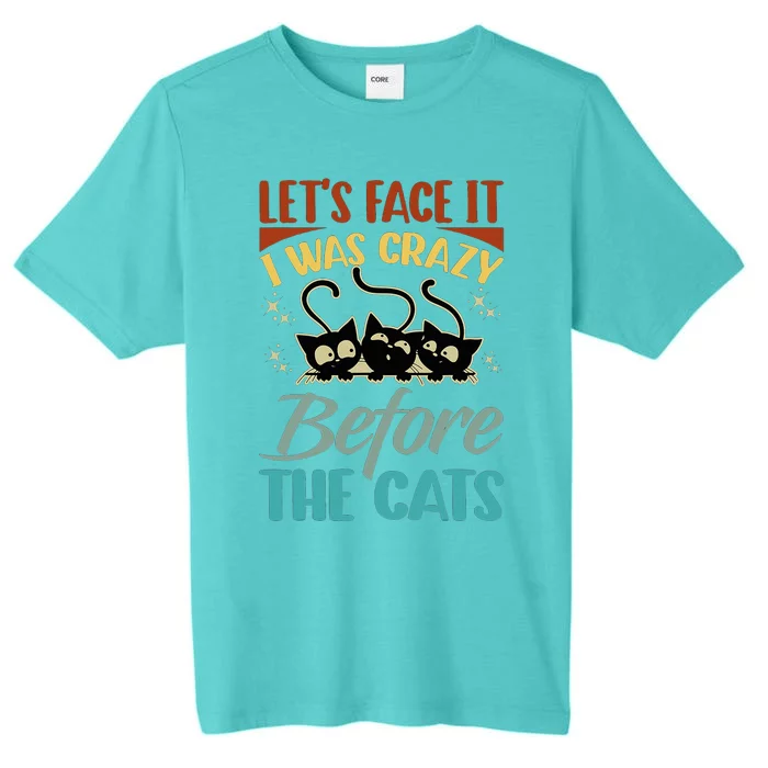 LetS Face It I Was Crazy Before The Cats Cats Lovers ChromaSoft Performance T-Shirt