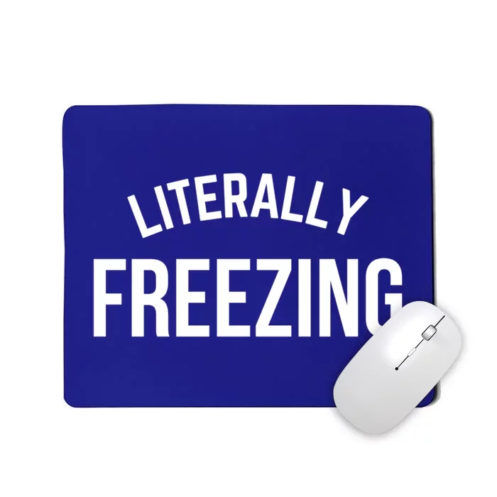 Literally Freezing I Am Literally Freezing Cold Gift Mousepad