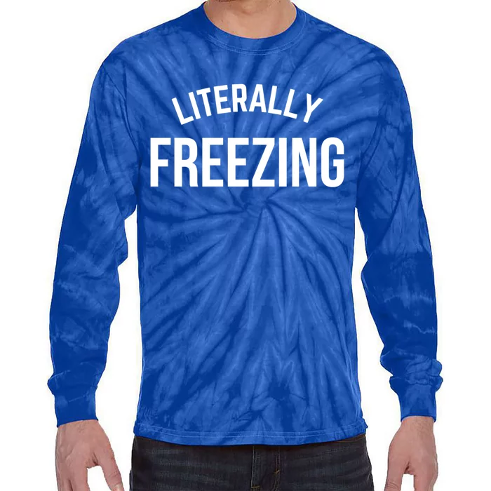 Literally Freezing I Am Literally Freezing Cold Gift Tie-Dye Long Sleeve Shirt