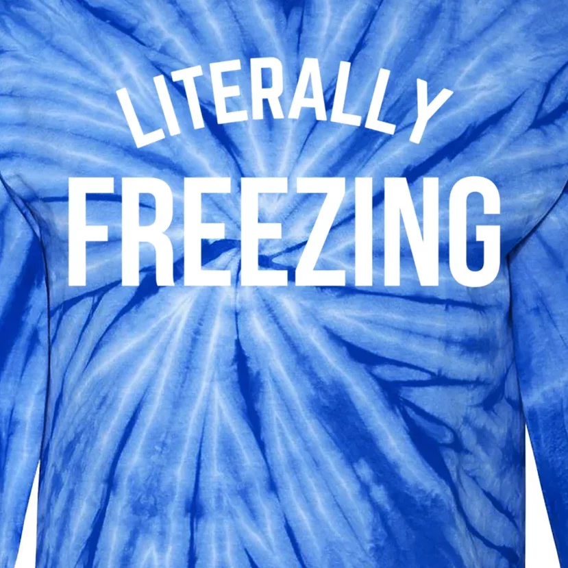 Literally Freezing I Am Literally Freezing Cold Gift Tie-Dye Long Sleeve Shirt