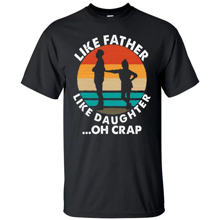 Like Father Like Daughter Oh Crap Fathers Day From Daughter Tall T-Shirt