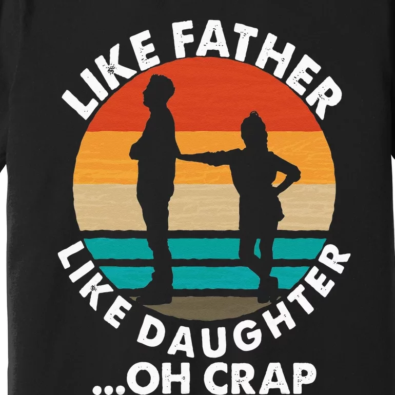 Like Father Like Daughter Oh Crap Fathers Day From Daughter Premium T-Shirt