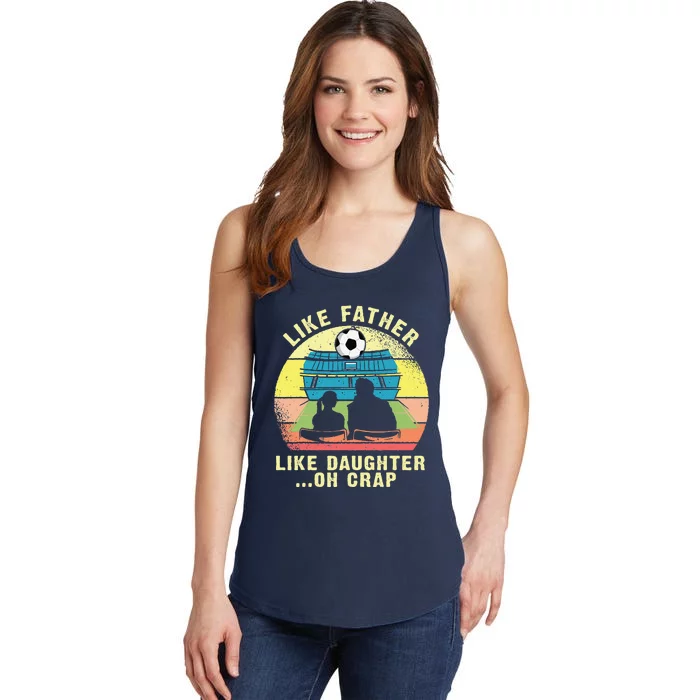 Like Father Like Daughter Oh Crap Soccer Fathers Day Ladies Essential Tank