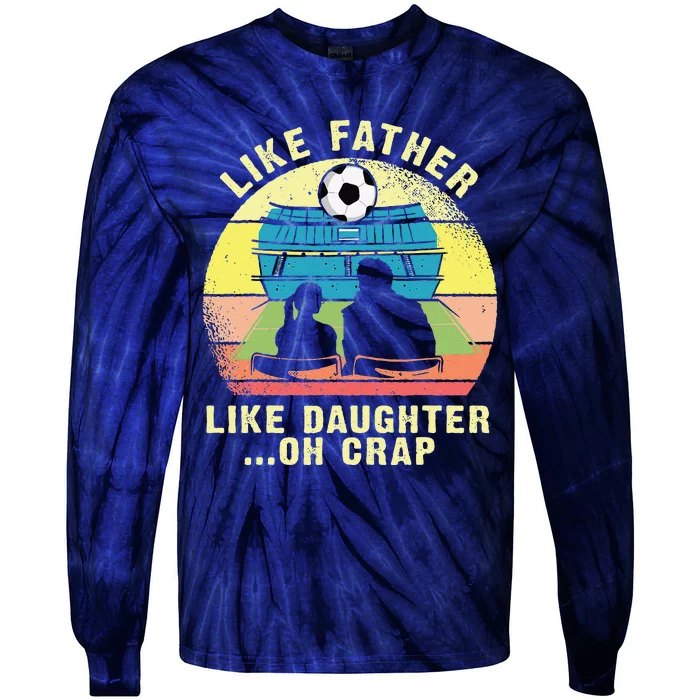 Like Father Like Daughter Oh Crap Soccer Fathers Day Tie-Dye Long Sleeve Shirt