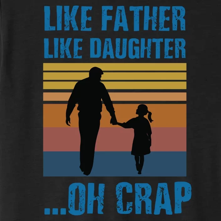 Like Father Like Daughter Oh Crap Funny Gift ChromaSoft Performance T-Shirt