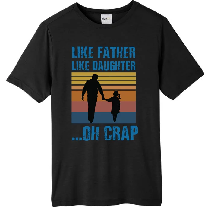 Like Father Like Daughter Oh Crap Funny Gift ChromaSoft Performance T-Shirt