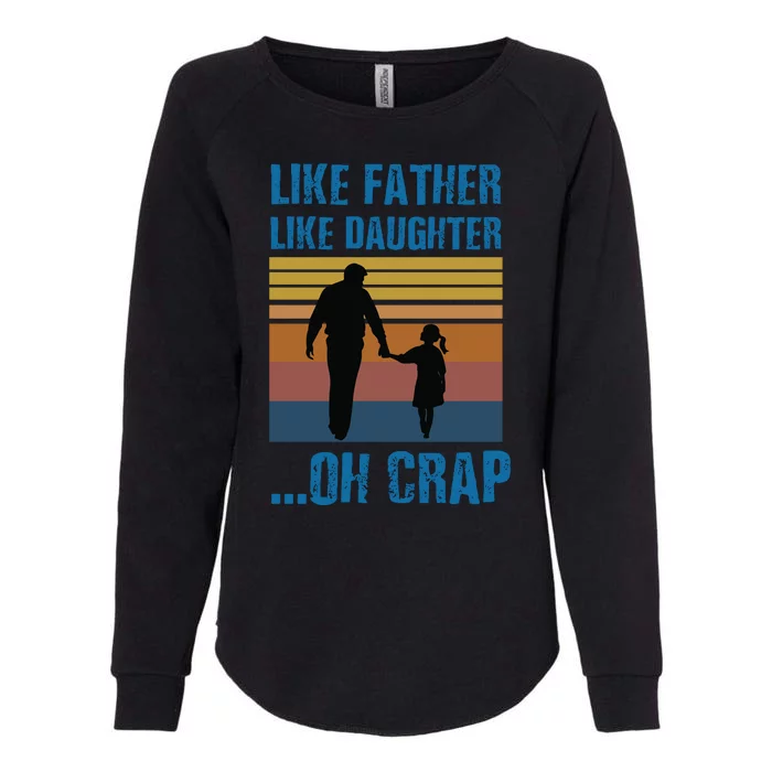 Like Father Like Daughter Oh Crap Funny Gift Womens California Wash Sweatshirt