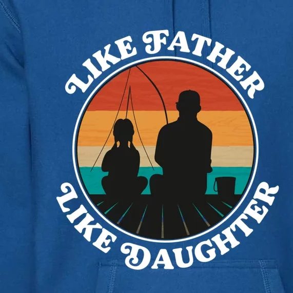 Like Father Like Daughter Gift Family Fishing Trip Funny Gift Premium Hoodie