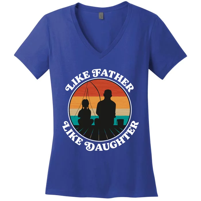 Like Father Like Daughter Meaningful Gift Family Fishing Trip Cute Gift Women's V-Neck T-Shirt