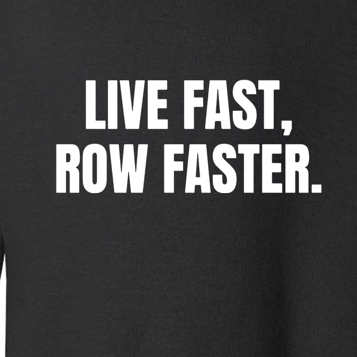 Live Fast, Row Faster Rowing Crew Team Toddler Sweatshirt