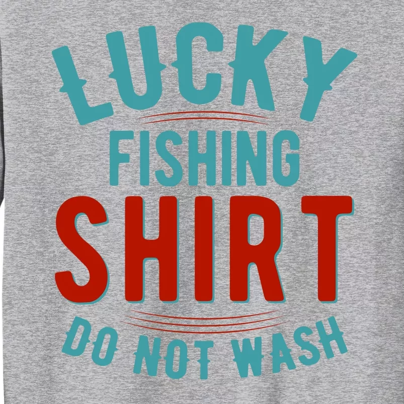 Lucky Fishing Shirt Do Not Wash Funny Fish Tall Sweatshirt