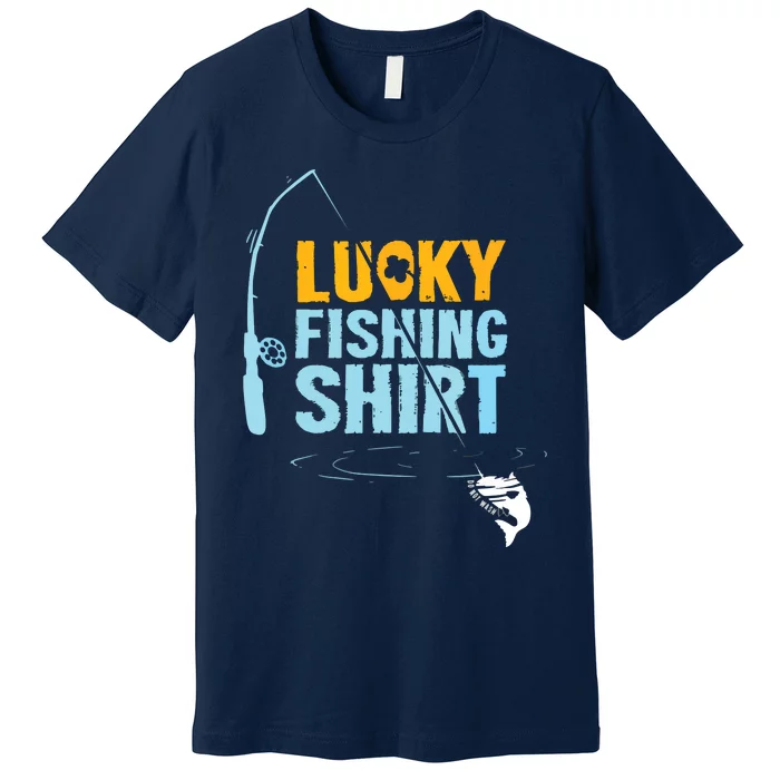 Lucky Fishing Shirts For A Fisherman Premium T-Shirt