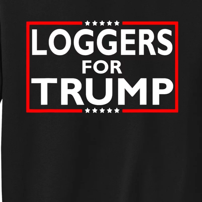 Loggers For Trump President Election 2024 Tall Sweatshirt