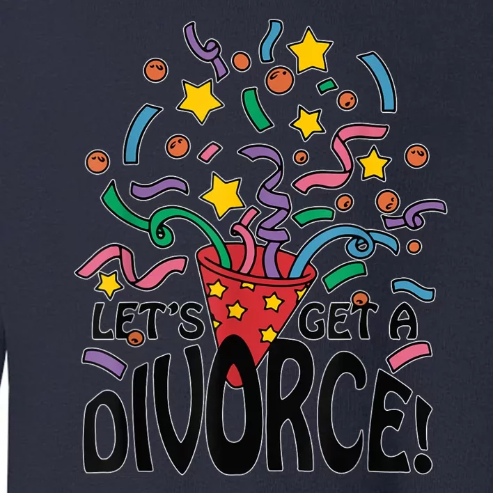 LetS Get A Divorce Toddler Sweatshirt