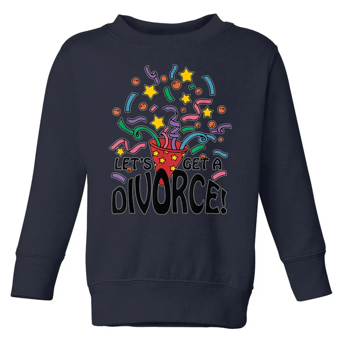 LetS Get A Divorce Toddler Sweatshirt