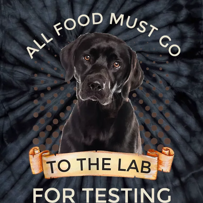 Labrador Gifts All Food Must Go To The Lab For Testing TShirt Tie-Dye T-Shirt