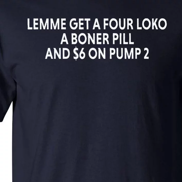 Lemme Get A Four Loko A Boner Pill And $6 On Pump 2 Tall T-Shirt