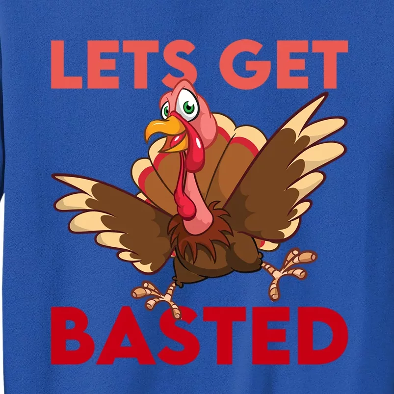 Lets Get Basted Dancingturkey Thanksgiving Turkey Gift Great Gift Tall Sweatshirt