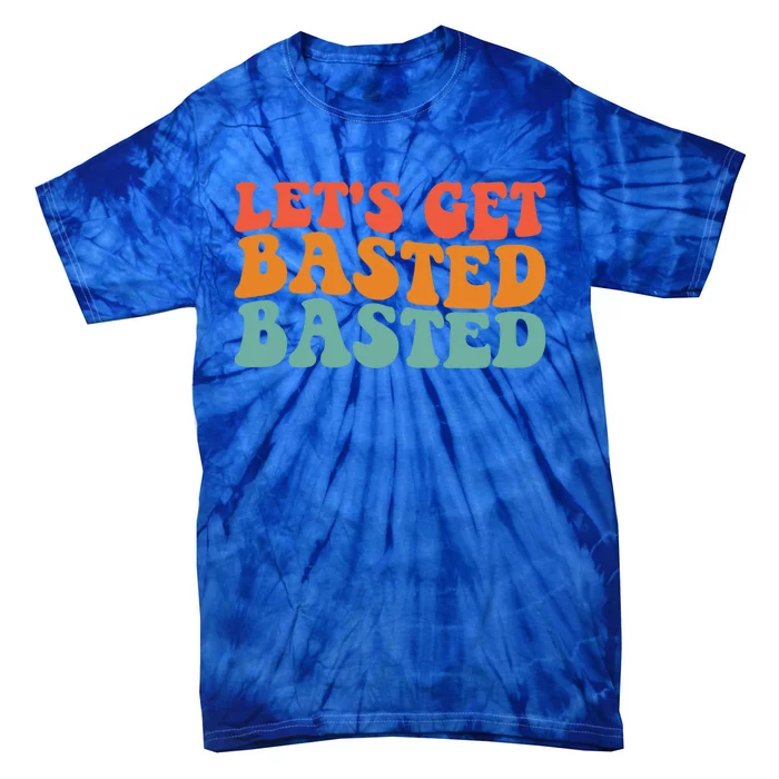 Lets Get Basted Thanks Giving Turkey Humor Meaningful Gift Tie-Dye T-Shirt