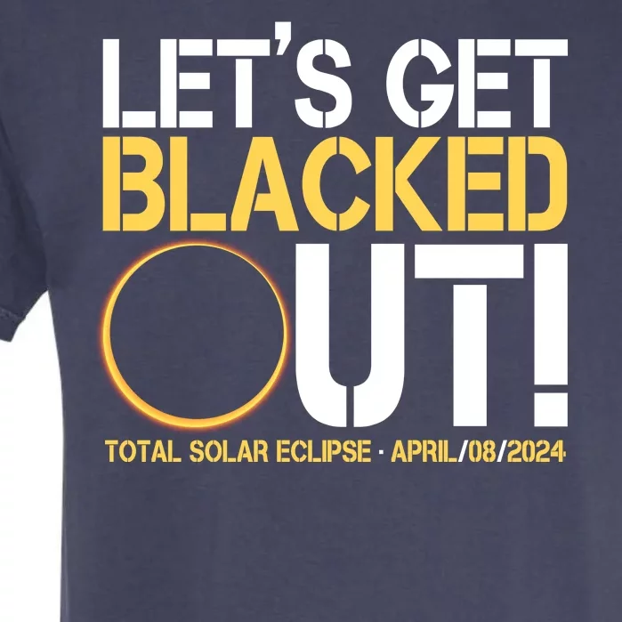 Lets Get Black Out Total Solar Eclipse April 08 2024 Garment-Dyed Heavyweight T-Shirt