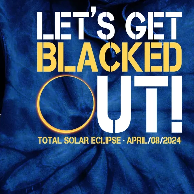 Lets Get Black Out Total Solar Eclipse April 08 2024 Tie Dye Hoodie