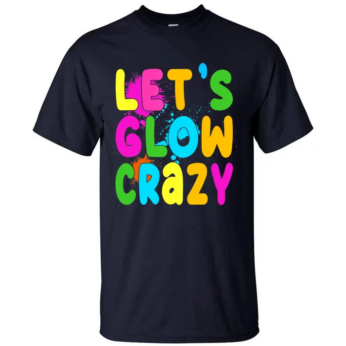 Let Glow Crazy Retro Colorful Quote Group Team Tie Dye Tall T-Shirt