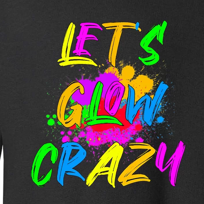 Let's Glow Crazy Outfit Retro Colorful Party Toddler Sweatshirt