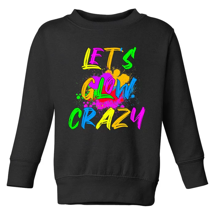 Let's Glow Crazy Outfit Retro Colorful Party Toddler Sweatshirt