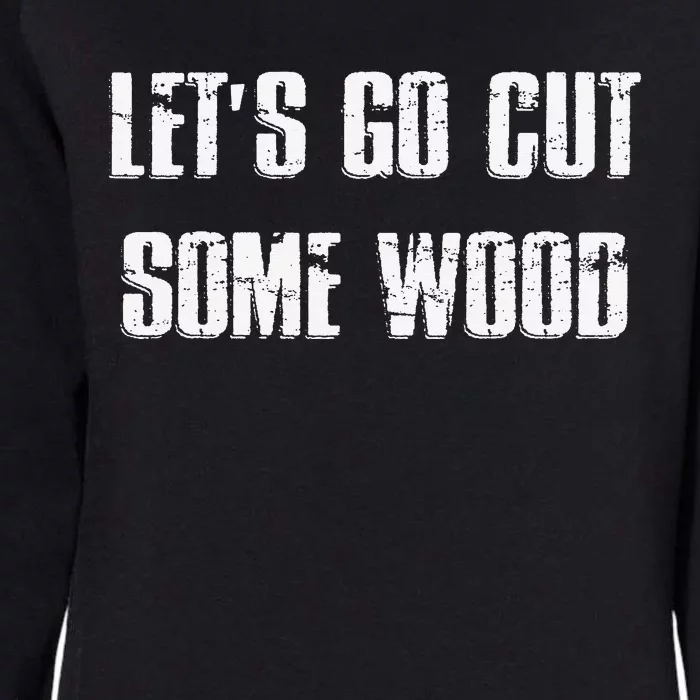 Let's Go Cut Some Wood Lumber Jack Construction Handyman Womens California Wash Sweatshirt