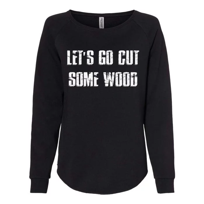 Let's Go Cut Some Wood Lumber Jack Construction Handyman Womens California Wash Sweatshirt