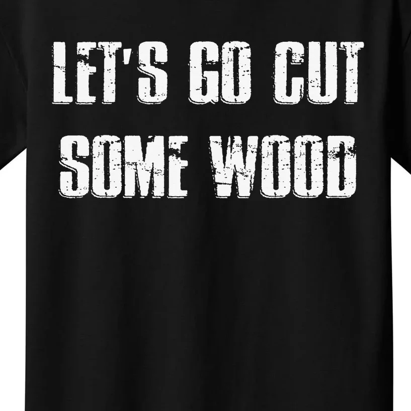 Let's Go Cut Some Wood Lumber Jack Construction Handyman Kids T-Shirt