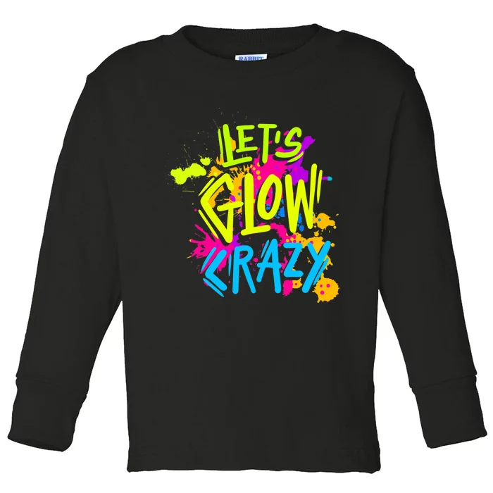 Let's Glow Crazy Glow Party Retro 80s Colors Party Lover Toddler Long Sleeve Shirt