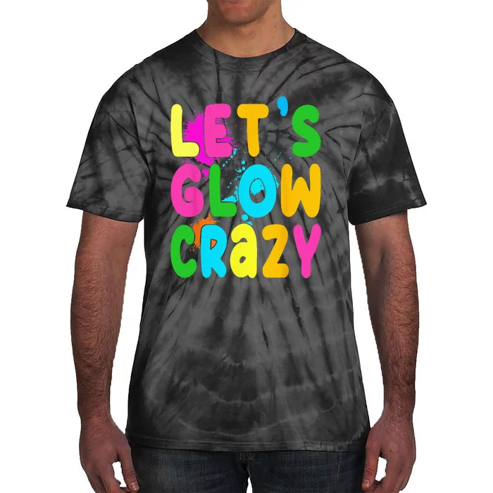 Let Glow Crazy Retro Colorful Quote Group Team Tie-Dye T-Shirt