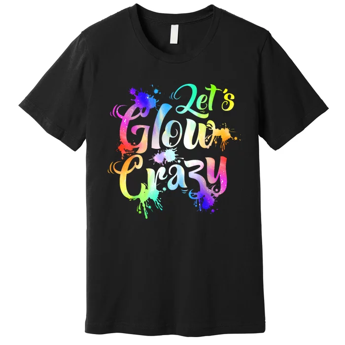 Let Glow Crazy Retro Colorful Quote Group Team Tie Dye Premium T-Shirt