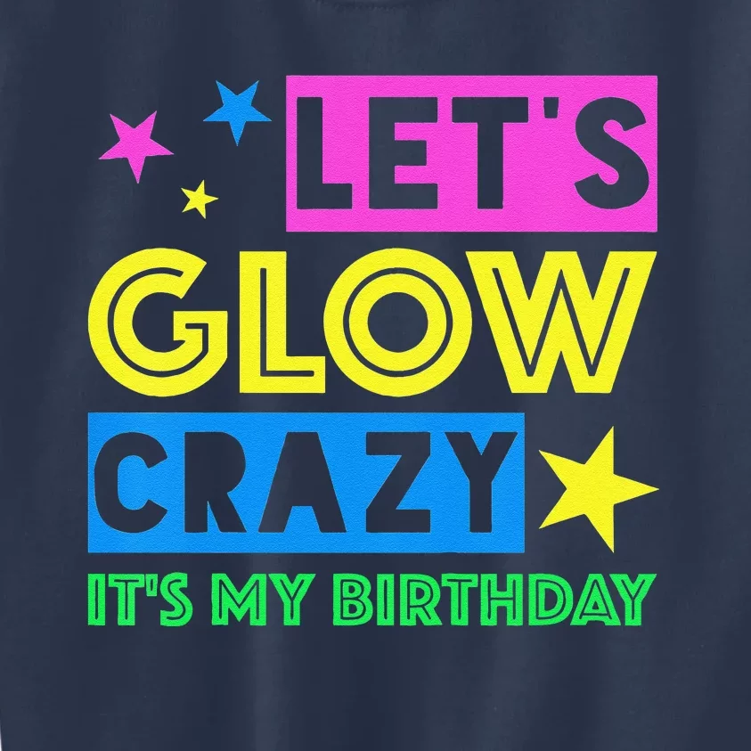 Let's Glow Crazy Its My Birthday Cool Birthday Glow Party Kids Sweatshirt