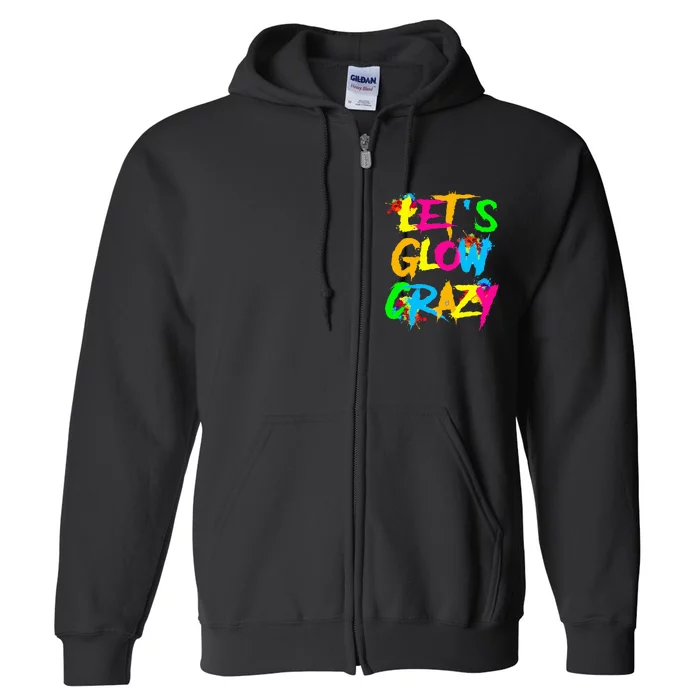 Let Glow Crazy Colorful Quote Colorful Tie Dye Squad Team Full Zip Hoodie