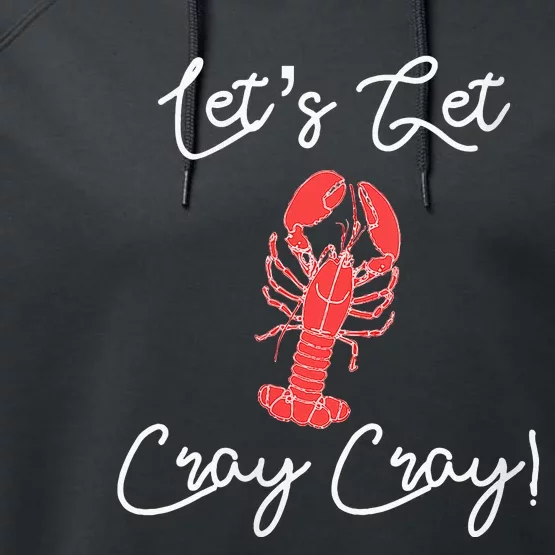 Lets Get Cray Cray Crawfish Crayfish Boil Party Performance Fleece Hoodie