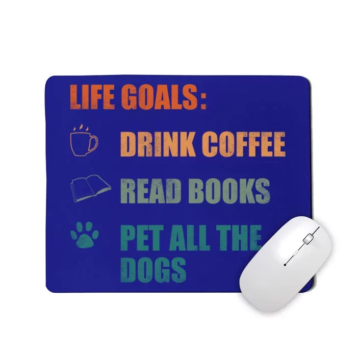 Life Goals Coffee Read Books Pet All The Dogs Funny Gift Mousepad