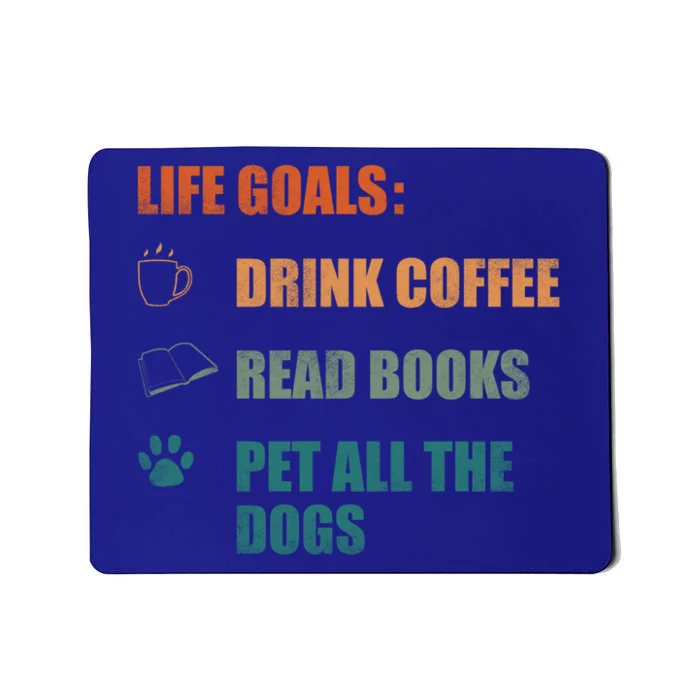 Life Goals Coffee Read Books Pet All The Dogs Funny Gift Mousepad